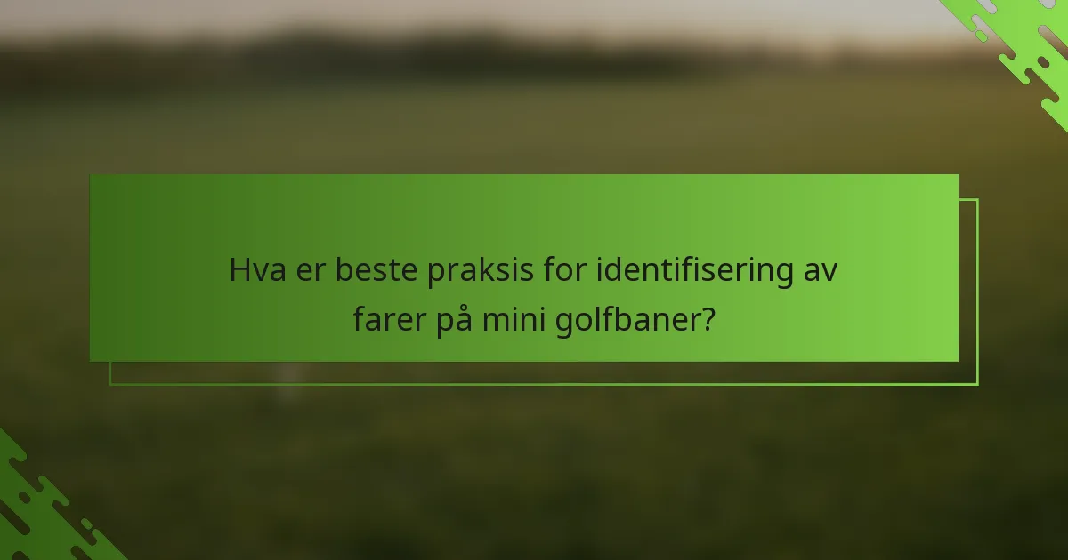 Hva er beste praksis for identifisering av farer på mini golfbaner?