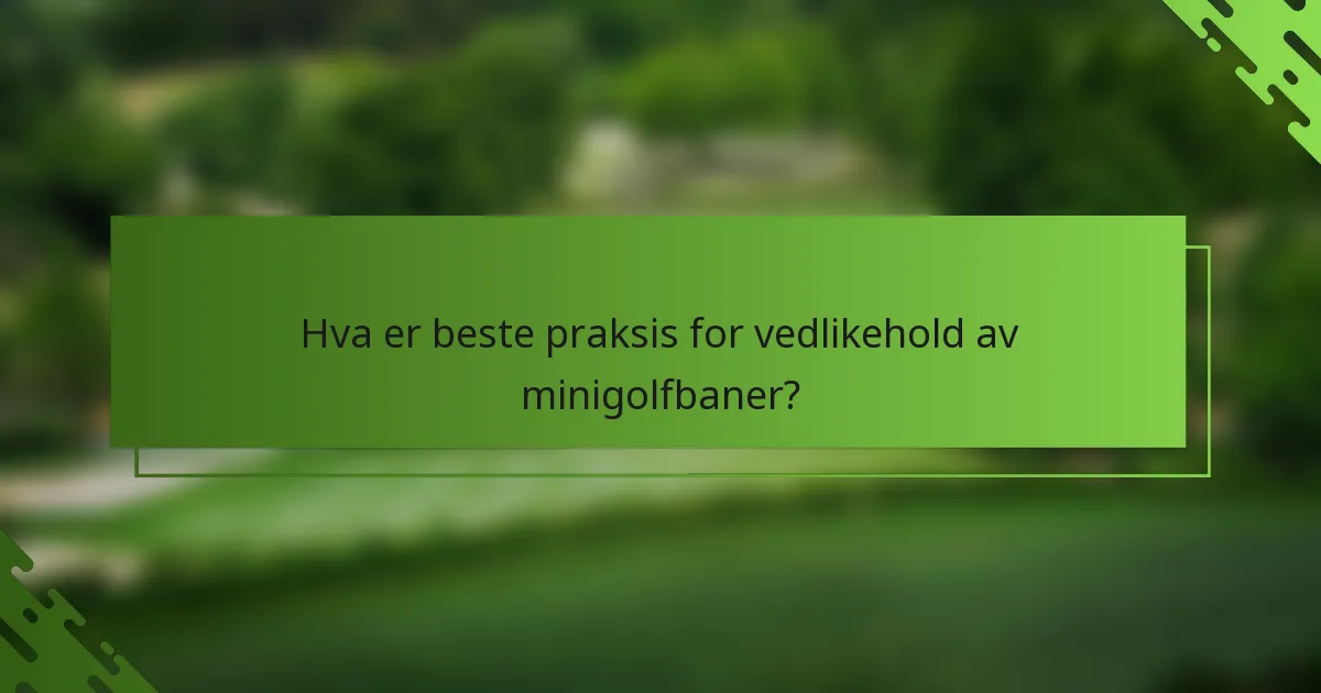 Hva er beste praksis for vedlikehold av minigolfbaner?