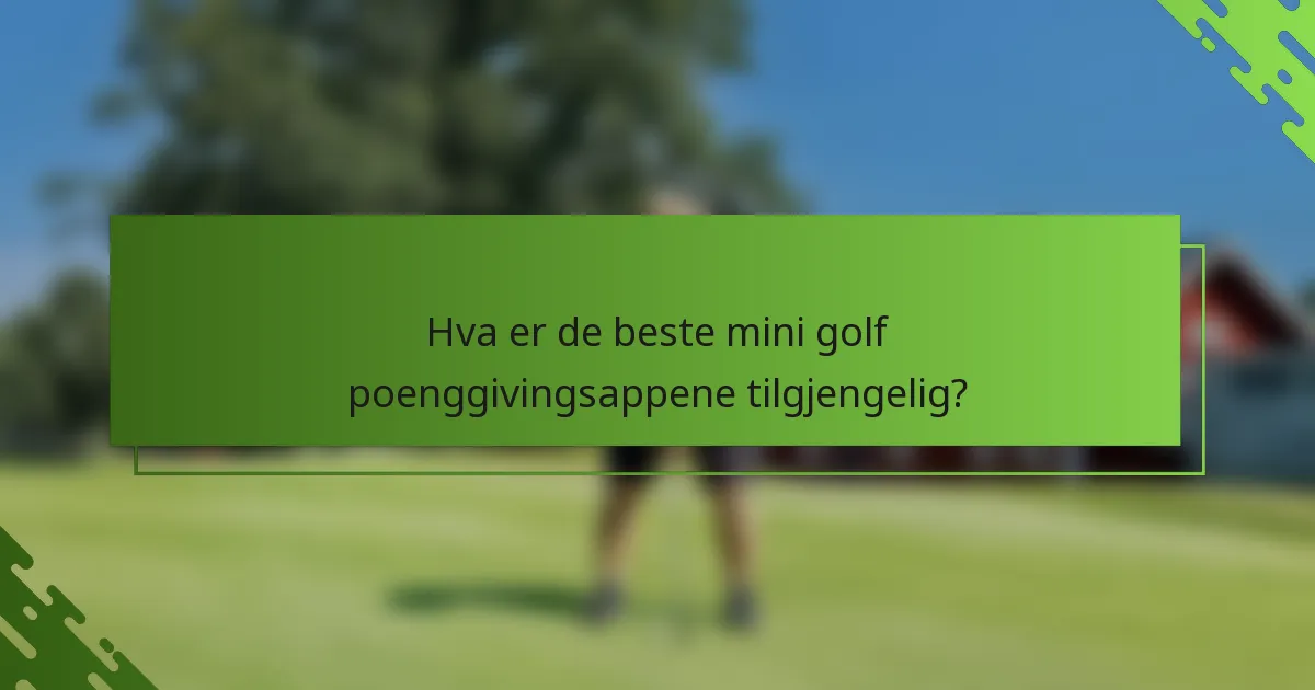 Hva er de beste mini golf poenggivingsappene tilgjengelig?