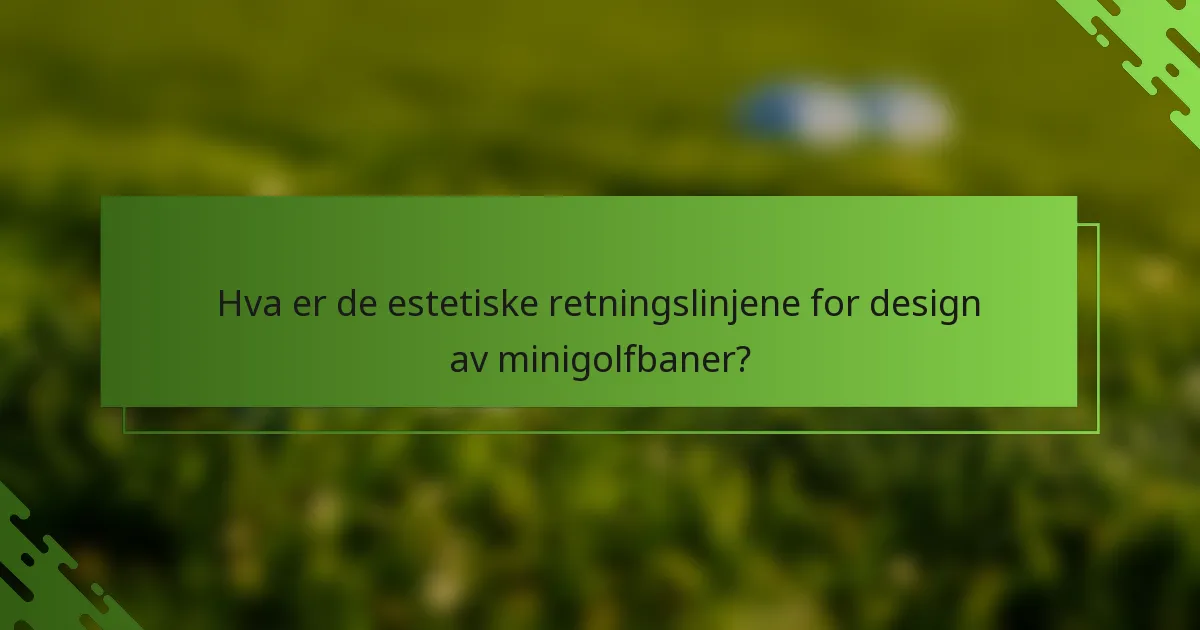 Hva er de estetiske retningslinjene for design av minigolfbaner?