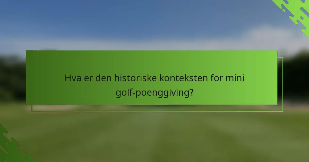 Hva er den historiske konteksten for mini golf-poenggiving?