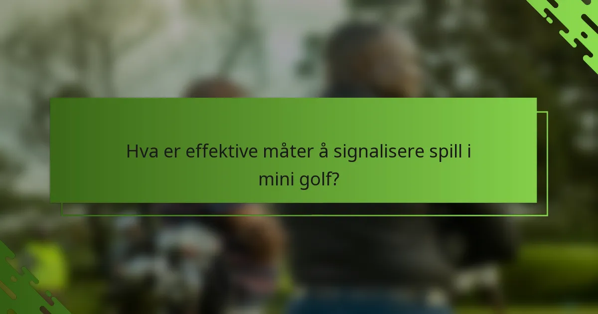 Hva er effektive måter å signalisere spill i mini golf?