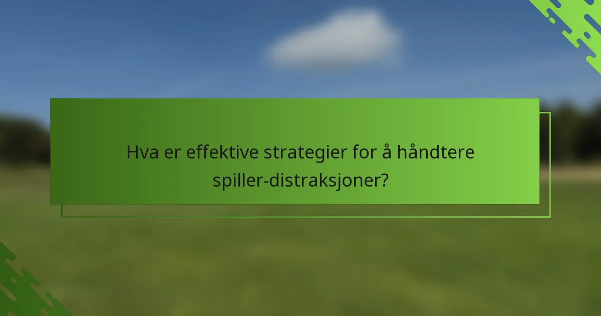 Hva er effektive strategier for å håndtere spiller-distraksjoner?