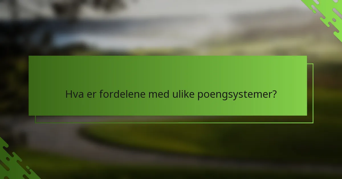 Hva er fordelene med ulike poengsystemer?