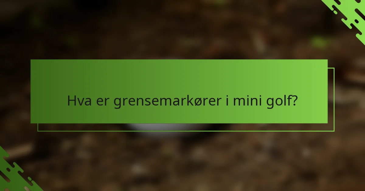 Hva er grensemarkører i mini golf?