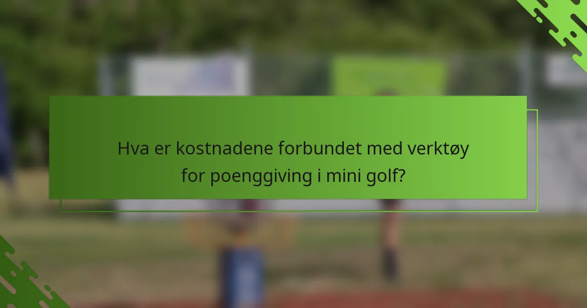 Hva er kostnadene forbundet med verktøy for poenggiving i mini golf?