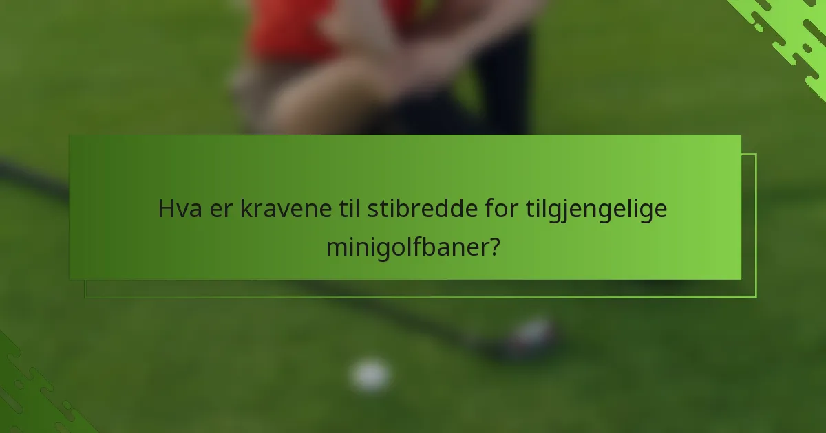 Hva er kravene til stibredde for tilgjengelige minigolfbaner?