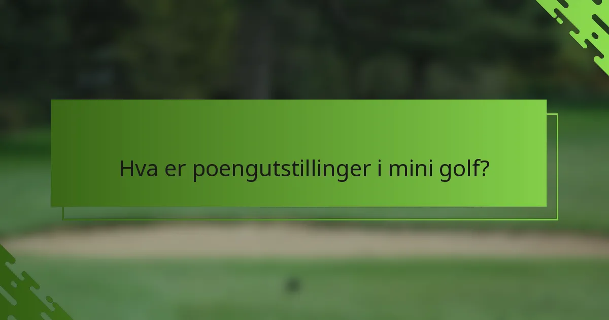 Hva er poengutstillinger i mini golf?