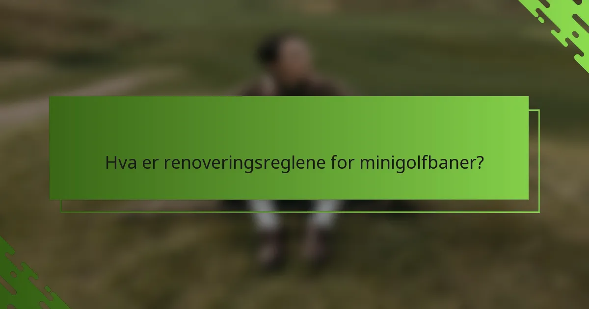 Hva er renoveringsreglene for minigolfbaner?