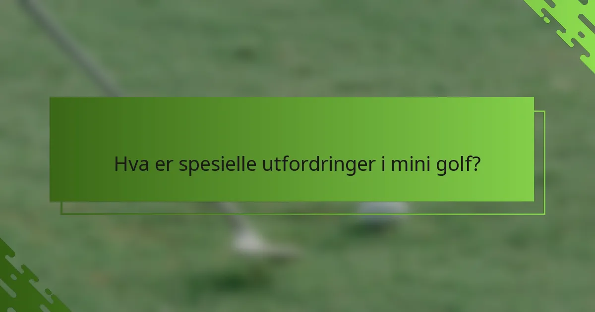 Hva er spesielle utfordringer i mini golf?