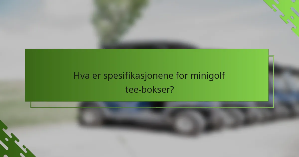 Hva er spesifikasjonene for minigolf tee-bokser?