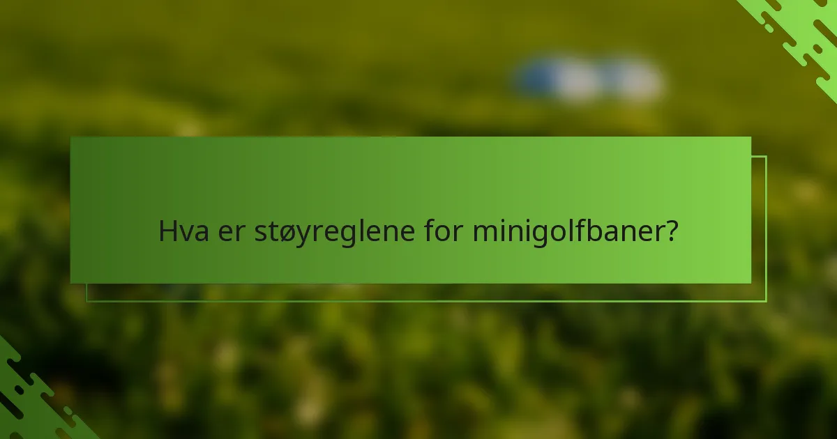 Hva er støyreglene for minigolfbaner?
