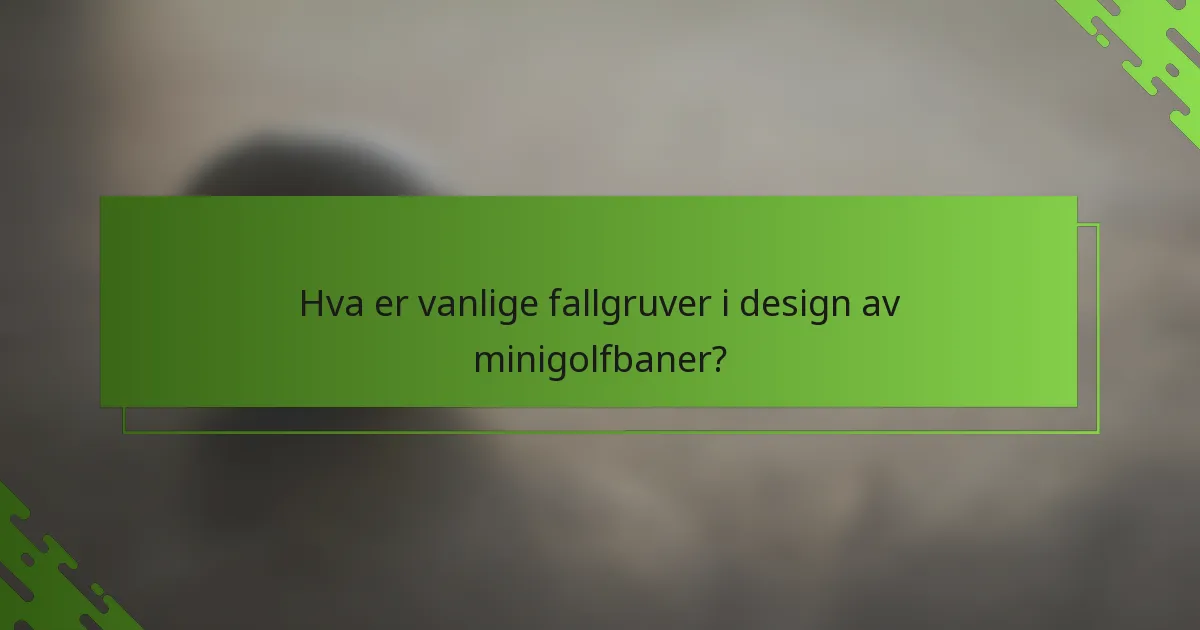 Hva er vanlige fallgruver i design av minigolfbaner?