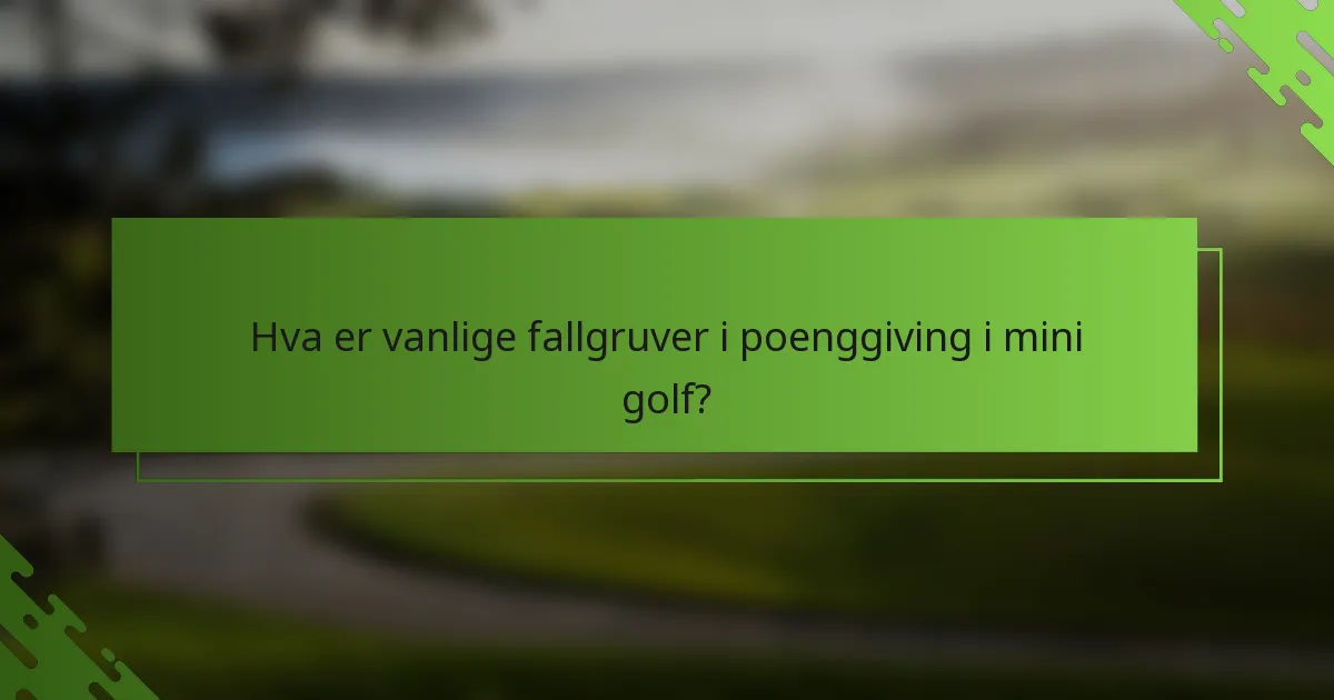 Hva er vanlige fallgruver i poenggiving i mini golf?