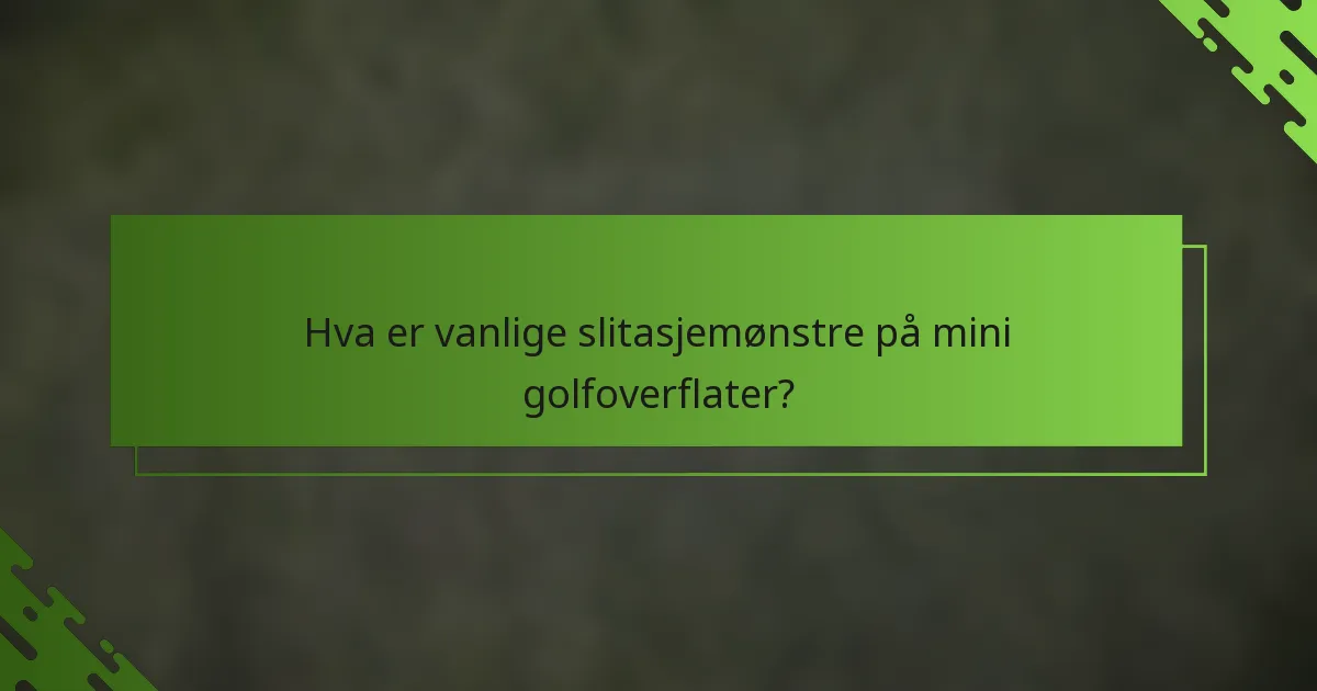 Hva er vanlige slitasjemønstre på mini golfoverflater?