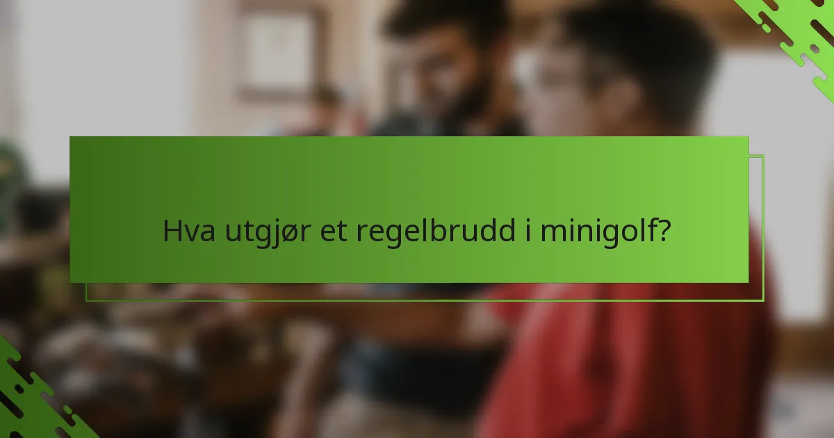 Hva utgjør et regelbrudd i minigolf?