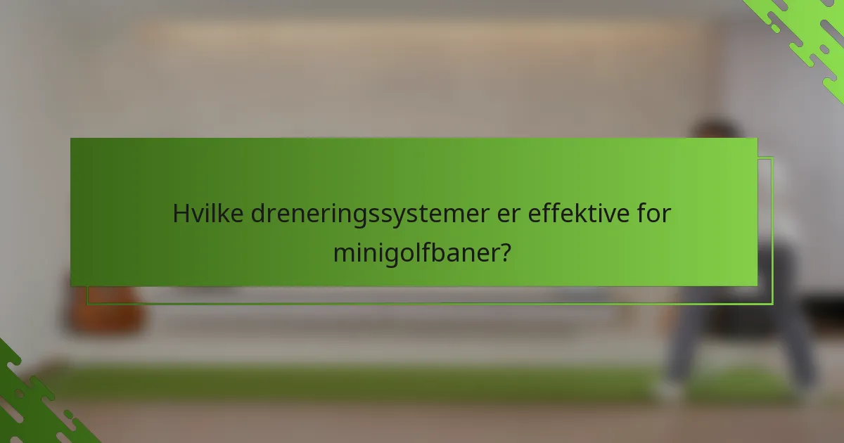 Hvilke dreneringssystemer er effektive for minigolfbaner?