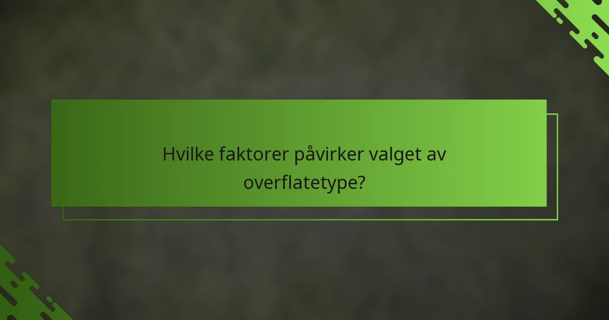 Hvilke faktorer påvirker valget av overflatetype?