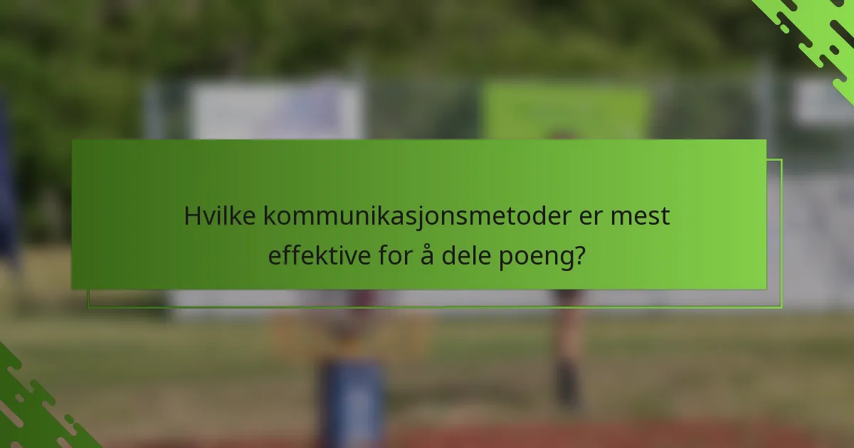 Hvilke kommunikasjonsmetoder er mest effektive for å dele poeng?