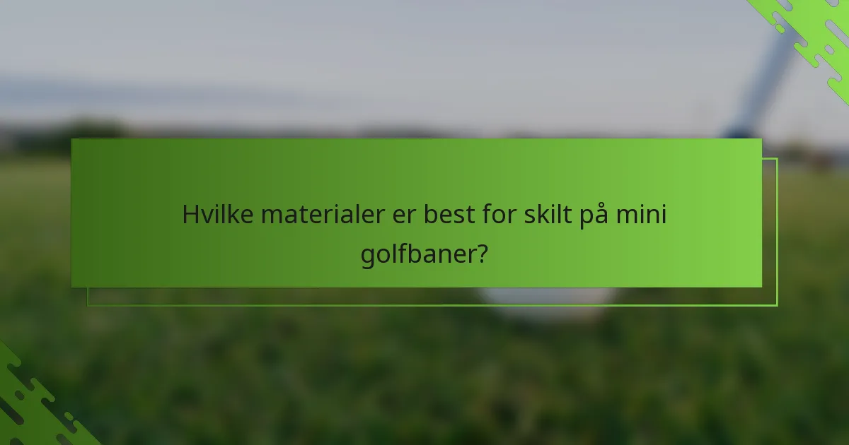 Hvilke materialer er best for skilt på mini golfbaner?