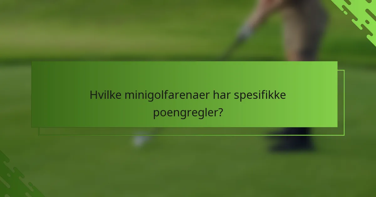 Hvilke minigolfarenaer har spesifikke poengregler?