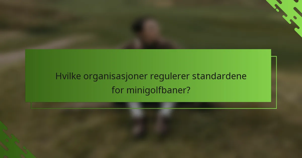 Hvilke organisasjoner regulerer standardene for minigolfbaner?
