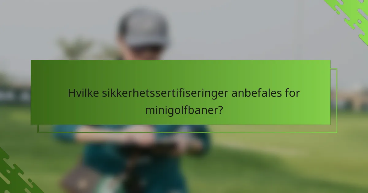Hvilke sikkerhetssertifiseringer anbefales for minigolfbaner?