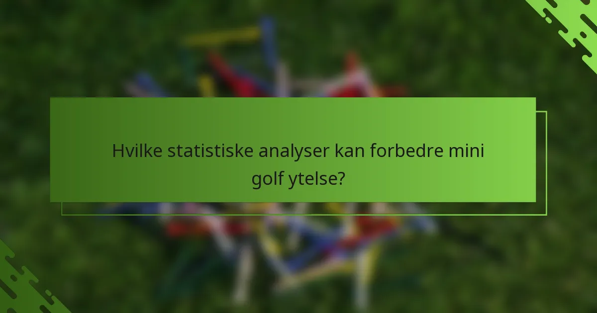 Hvilke statistiske analyser kan forbedre mini golf ytelse?