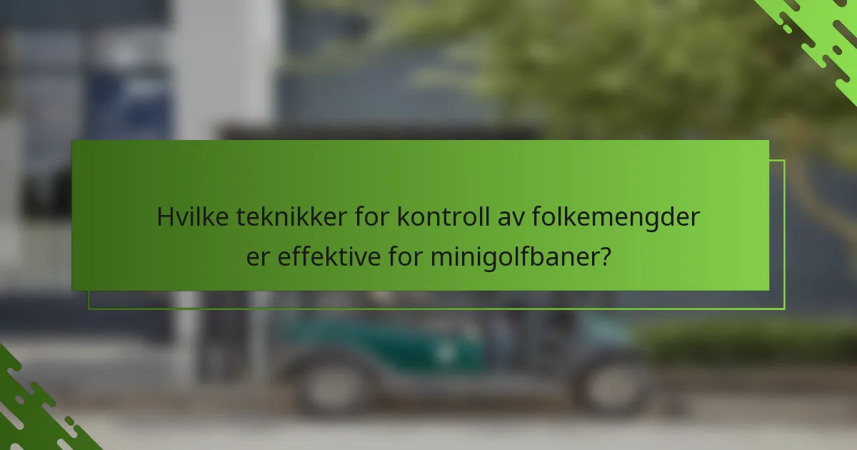 Hvilke teknikker for kontroll av folkemengder er effektive for minigolfbaner?