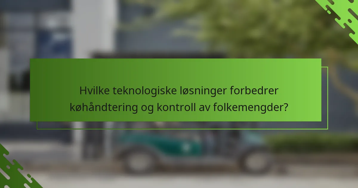 Hvilke teknologiske løsninger forbedrer køhåndtering og kontroll av folkemengder?