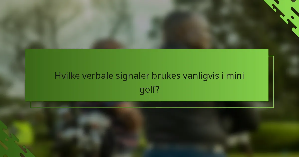 Hvilke verbale signaler brukes vanligvis i mini golf?