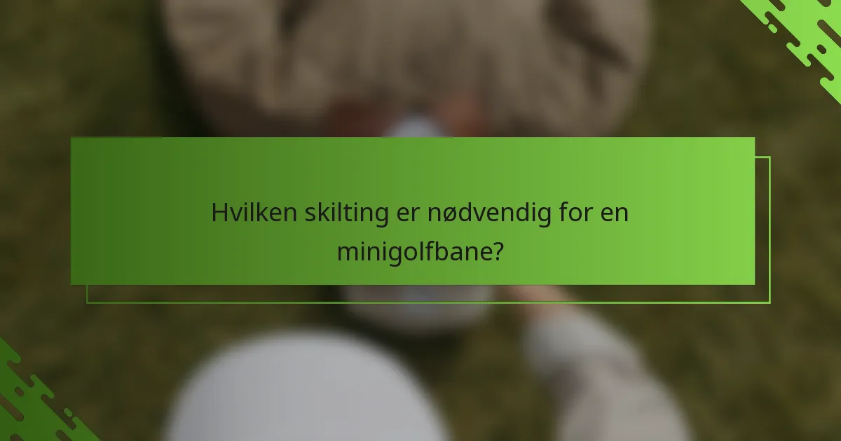 Hvilken skilting er nødvendig for en minigolfbane?