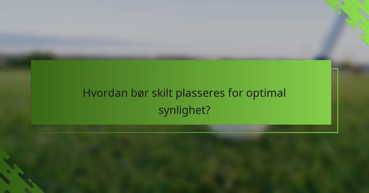 Hvordan bør skilt plasseres for optimal synlighet?
