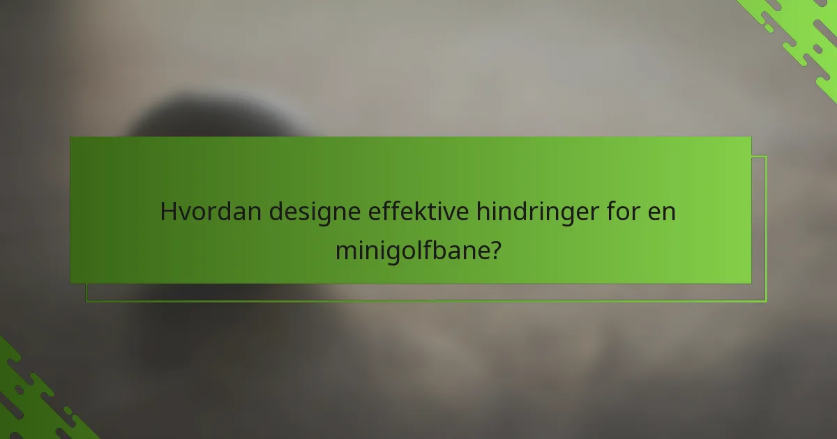Hvordan designe effektive hindringer for en minigolfbane?