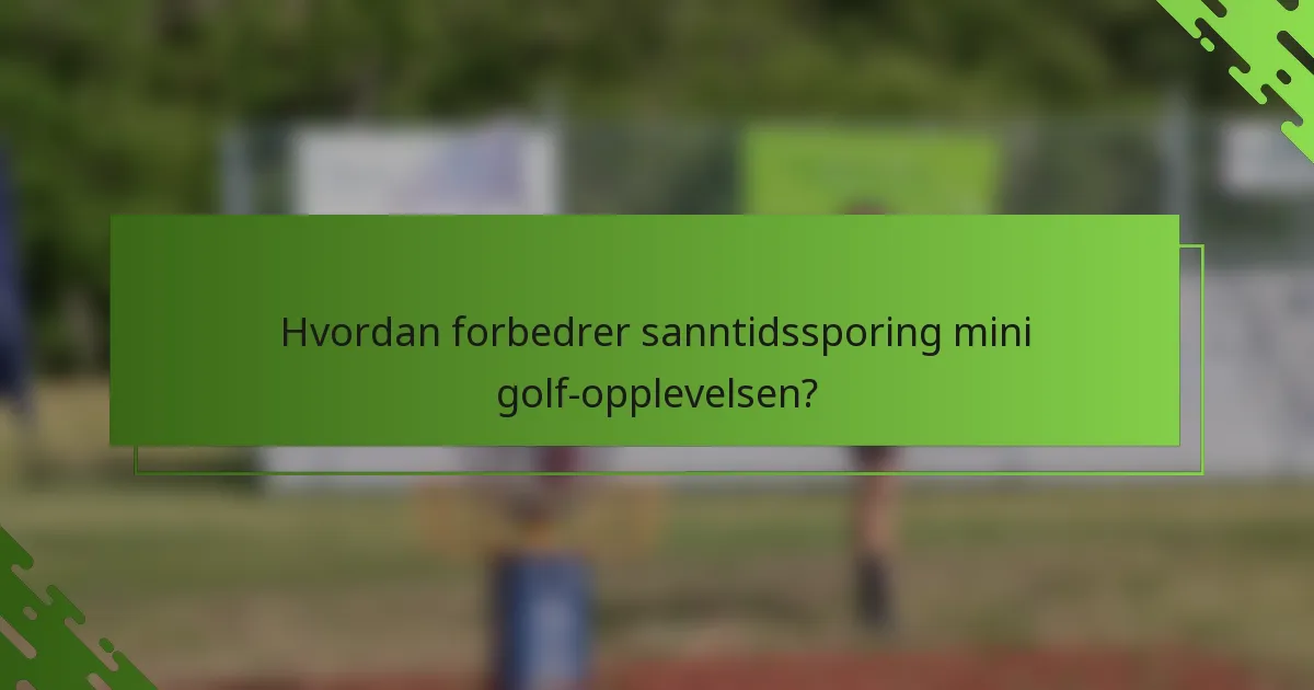 Hvordan forbedrer sanntidssporing mini golf-opplevelsen?