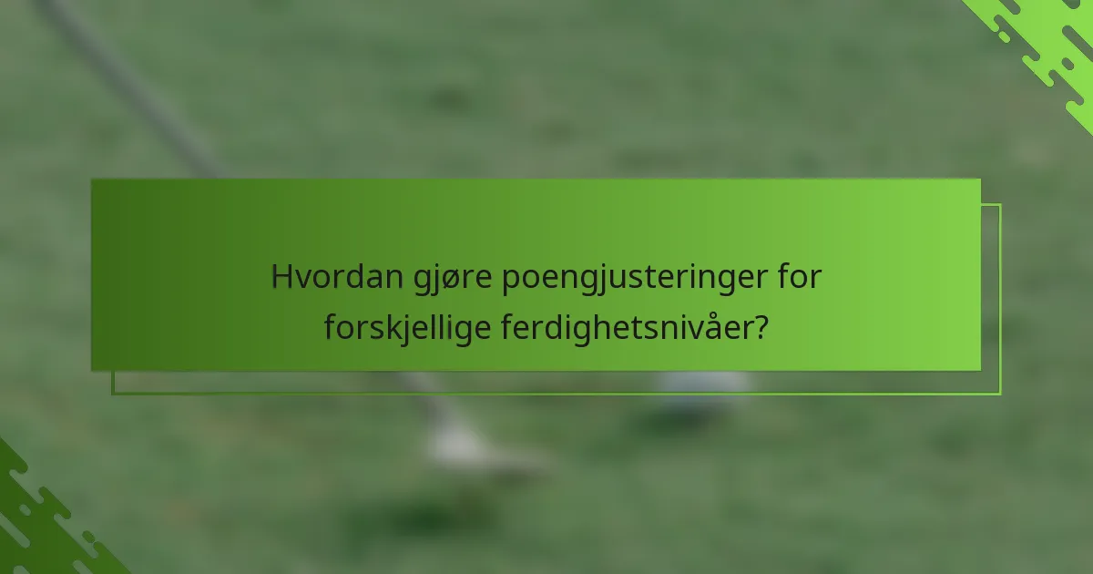 Hvordan gjøre poengjusteringer for forskjellige ferdighetsnivåer?