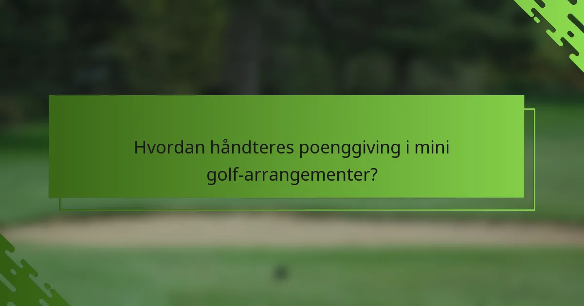 Hvordan håndteres poenggiving i mini golf-arrangementer?