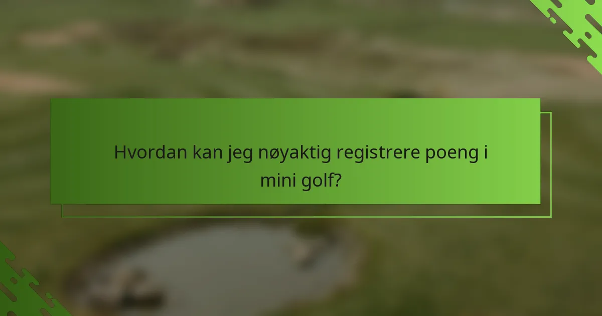 Hvordan kan jeg nøyaktig registrere poeng i mini golf?