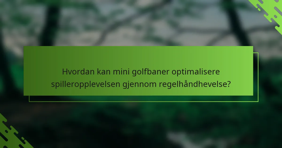 Hvordan kan mini golfbaner optimalisere spilleropplevelsen gjennom regelhåndhevelse?