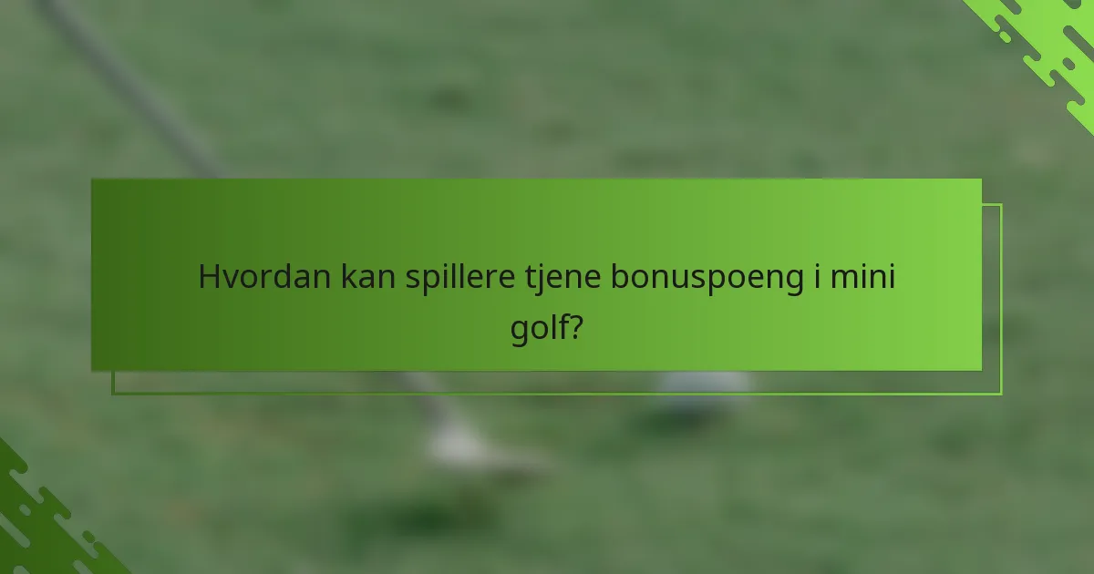 Hvordan kan spillere tjene bonuspoeng i mini golf?