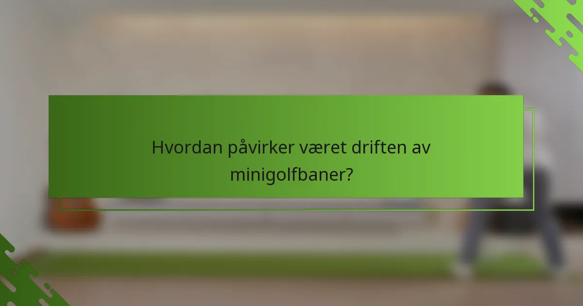 Hvordan påvirker været driften av minigolfbaner?