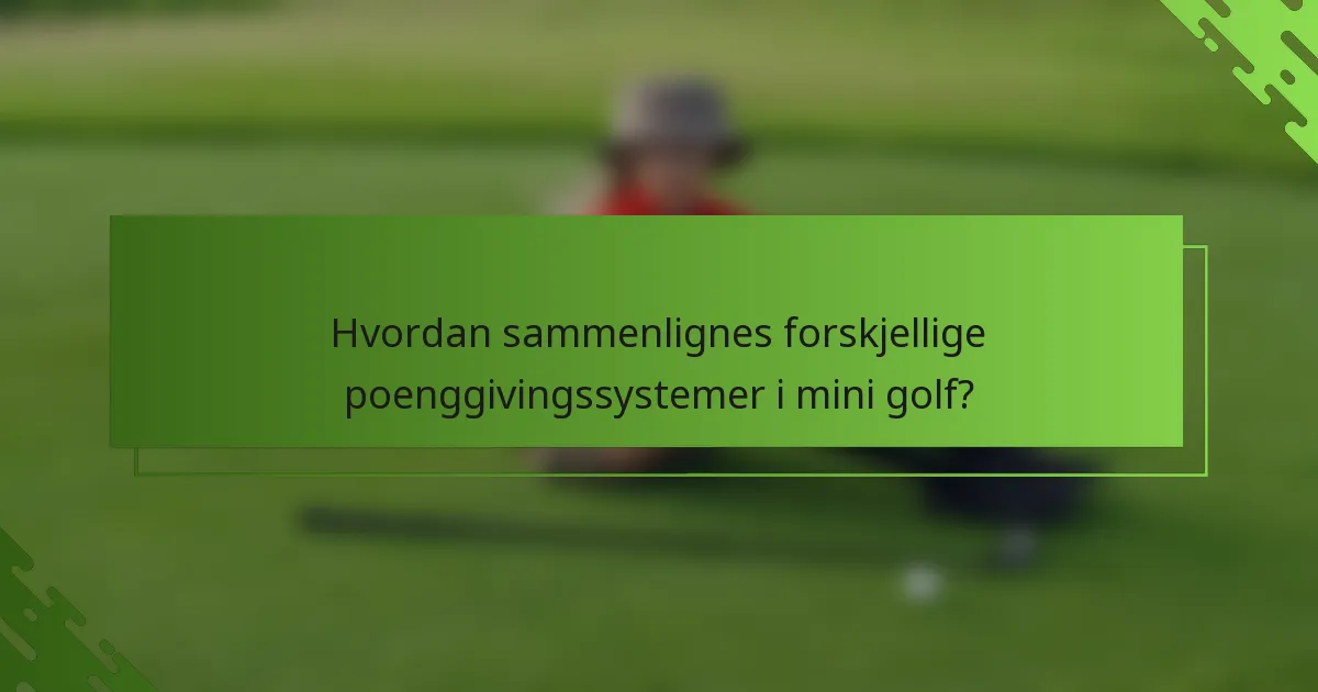 Hvordan sammenlignes forskjellige poenggivingssystemer i mini golf?