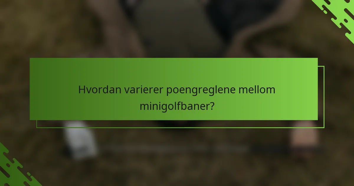Hvordan varierer poengreglene mellom minigolfbaner?