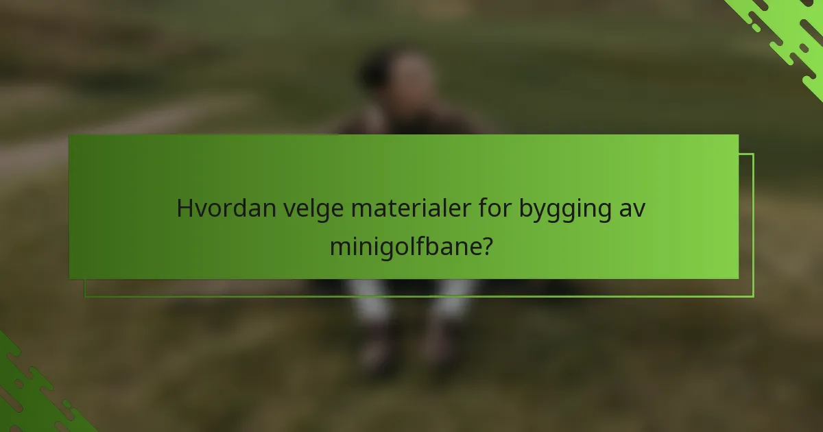 Hvordan velge materialer for bygging av minigolfbane?