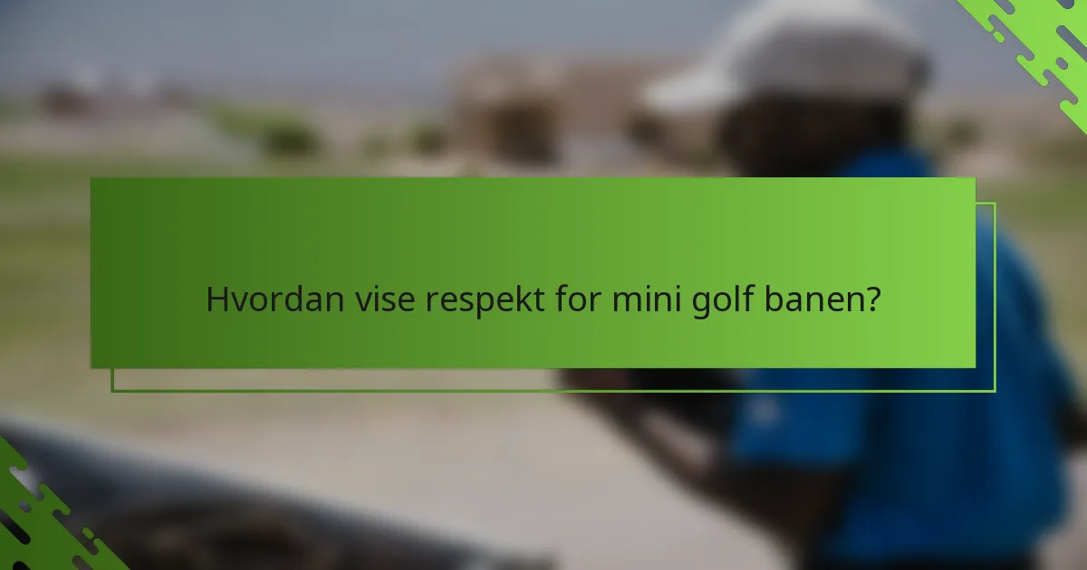 Hvordan vise respekt for mini golf banen?